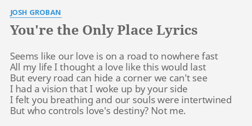 You Re The Only Place Lyrics By Josh Groban Seems Like Our Love