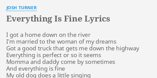 Everything Is Fine Lyrics By Josh Turner I Got A Home