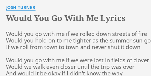 Would You Go With Me Lyrics By Josh Turner Would You Go With