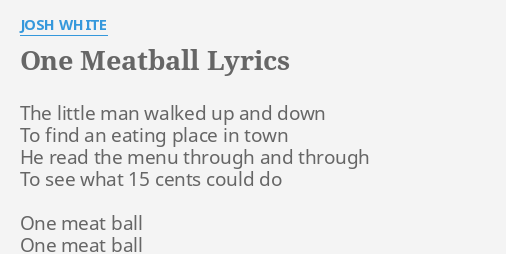 one meatball lyrics by josh white the little man walked one meatball lyrics by josh white the