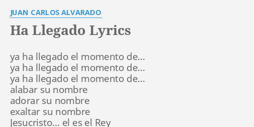 Ha Llegado Lyrics By Juan Carlos Alvarado Ya Ha Llegado El 