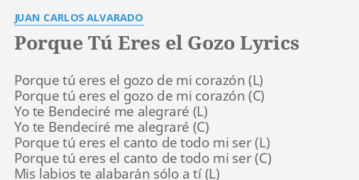 "PORQUE TÚ ERES EL GOZO" LYRICS By JUAN CARLOS ALVARADO: Porque Tú Eres ...