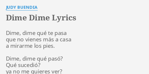 "DIME DIME" LYRICS By JUDY BUENDIA: Dime, Dime Qué Te...