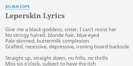 Leperskin Lyrics By Julian Cope Give Me A Black