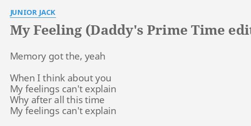 My Feeling Daddy S Prime Time Edit Lyrics By Junior Jack Memory Got The Yeah