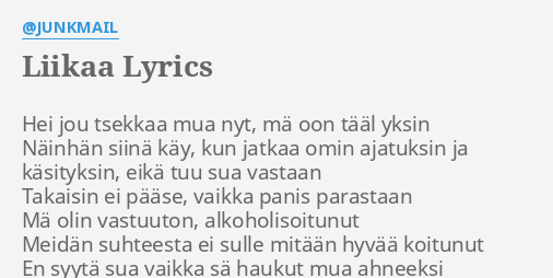 "LIIKAA" LYRICS By @JUNKMAIL: Hei Jou Tsekkaa Mua...