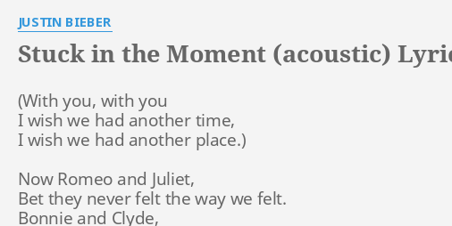 Stuck In The Moment Acoustic Lyrics By Justin Bieber Now Romeo And Juliet