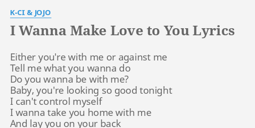 I Wanna Make Love To You Lyrics By K Ci Jojo Either You Re With Me