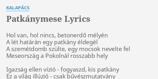 PATKÁNYMESE LYRICS by KALAPÁCS Hol van hol nincs