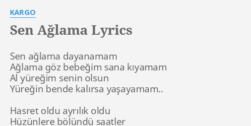 sen aglama lyrics by kargo sen aglama dayanamam aglama