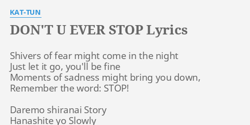 Don T U Ever Stop Lyrics By Kat Tun Shivers Of Fear Might