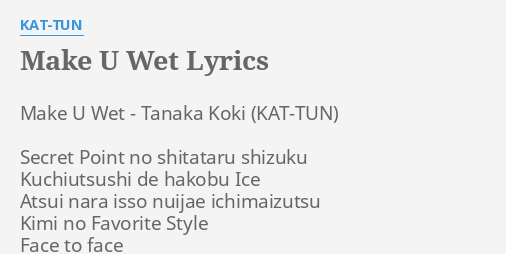 Make U Wet Lyrics By Kat Tun Make U Wet