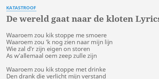 De Wereld Gaat Naar De Kloten Lyrics By Katastroof Waaroem Zou Kik Stoppe