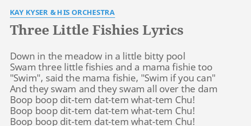 Three Little Fishies" Lyrics By Kay Kyser & His Orchestra: Down In The Meadow...