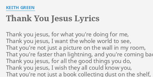 Thank You Jesus Lyrics By Keith Green Thank You Jesus For flashlyrics