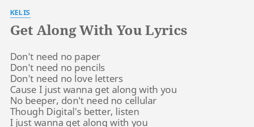 Get Along With You Lyrics By Kelis Don T Need No Paper