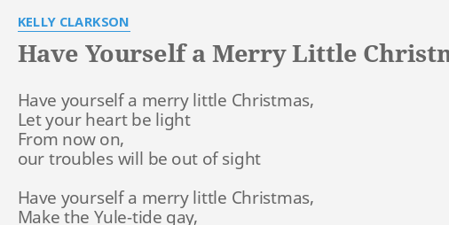 Have Yourself A Merry Little Christmas" Lyrics By Kelly Clarkson: Have Yourself A Merry...