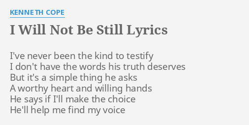 I Will Not Be Still Lyrics By Kenneth Cope I Ve Never Been The