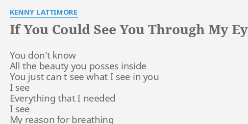 If You Could See You Through My Eyes Lyrics By Kenny Lattimore You Don T Know All my eyes lyrics by kenny lattimore