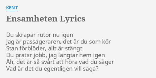 "ENSAMHETEN" LYRICS By KENT: Du Skrapar Rutor Nu...