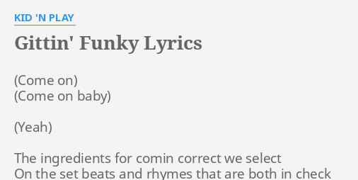 Gittin Funky Lyrics By Kid N Play The Ingredients For Comin
