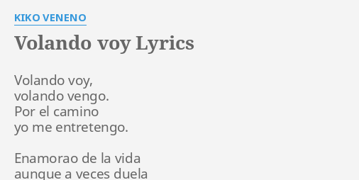 "VOLANDO VOY" LYRICS By KIKO VENENO: Volando Voy, Volando Vengo....