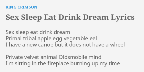 S Sleep Eat Drink Dream Lyrics By King Crimson S Sleep Eat Drink 5680