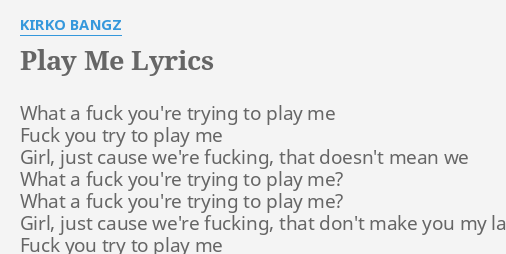 Play Me Lyrics By Kirko Bangz What A F You Re