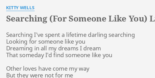 "SEARCHING (FOR SOMEONE LIKE YOU)" LYRICS by KITTY WELLS: Searching I