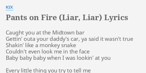 Pants On Fire Liar Liar Lyrics By Kix Caught You At The