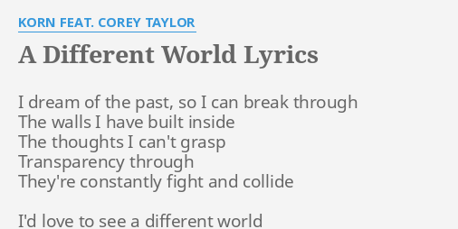 A Different World Lyrics By Korn Feat Corey Taylor I Dream Of The lyrics by korn feat corey taylor