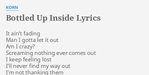 “BOTTLED UP INSIDE” LYRICS by KORN: It ain’t fading Man…