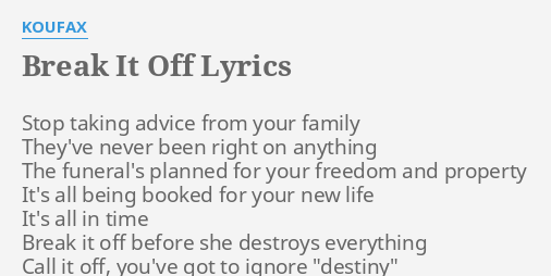 Break It Off Lyrics By Koufax Stop Taking Advice From