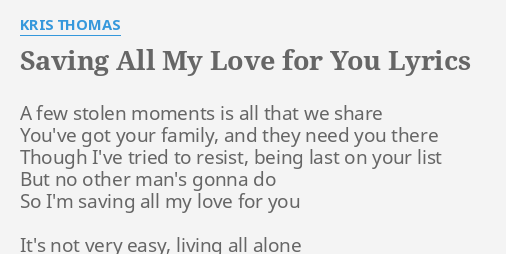 Saving All My Love For You Lyrics By Kris Thomas A Few Stolen Moments