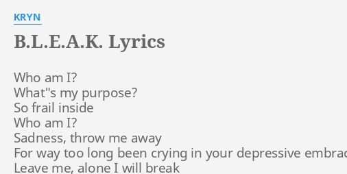 B L E A K Lyrics By Kryn Who Am I What S