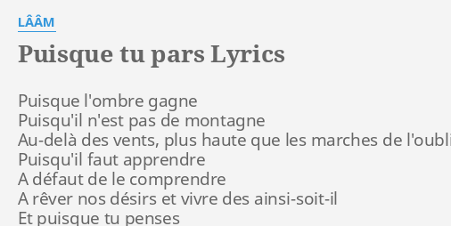 "PUISQUE TU PARS" LYRICS By LÂÂM: Puisque L'ombre Gagne Puisqu'il...