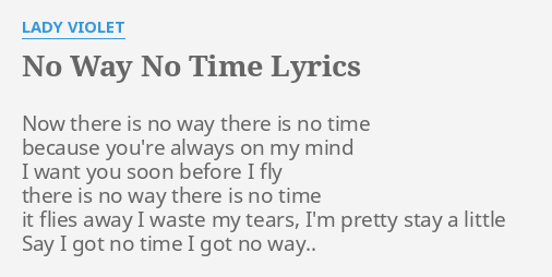 No Way No Time Lyrics By Lady Violet Now There Is No