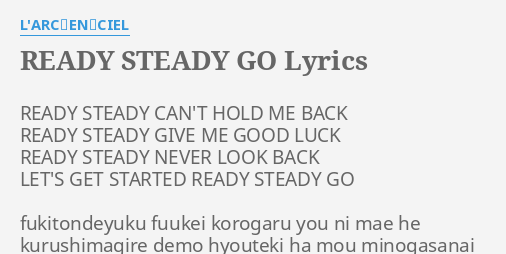 Ready Steady Go Lyrics By L Arc En Ciel Ready Steady Can T Hold