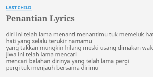 "PENANTIAN" LYRICS by LAST CHILD: diri ini telah lama...