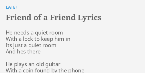 Friend Of A Friend Lyrics By Late He Needs A Quiet