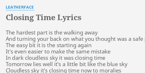 Closing Time Lyrics By Leatherface The Hardest Part Is