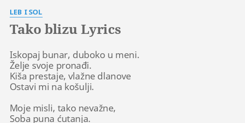 Tako Blizu Lyrics By Leb I Sol Iskopaj Bunar Duboko U