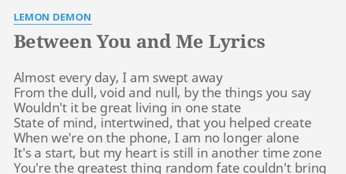 Between You And Me Lyrics By Lemon Demon Almost Every Day I