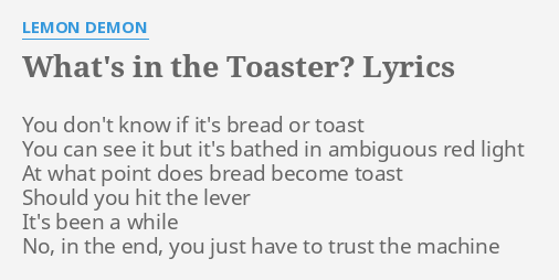 What S In The Toaster Lyrics By Lemon Demon You Don T Know If