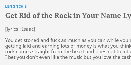 Get Rid Of The Rock In Your Name Lyrics By Leng Tch E You Get Stoned And