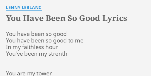 You Have Been So Good Lyrics By Lenny Leblanc You Have Been So