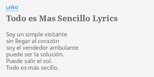 Todo Es Mas Sencillo Lyrics By Leno Soy Un Simple Visitante Cuando el congelador estaba lleno, lo cerraron y lo pusieron otra vez en el maletero. flashlyrics