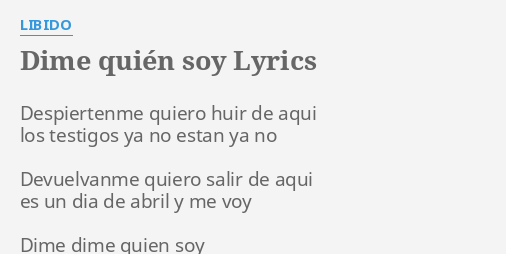 "DIME QUIÉN SOY" LYRICS By LIBIDO: Despiertenme Quiero Huir De...