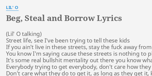 Beg Steal And Borrow Lyrics By Lil O Street Life See Ive