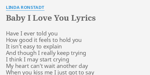 Baby I Love You Lyrics By Linda Ronstadt Have I Ever Told